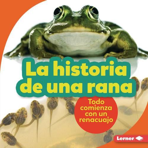 Cover image for La Historia de Una Rana (the Story of a Frog): Todo Comienza Con Un Renacuajo (It Starts with a Tadpole)