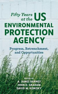 Cover image for Fifty Years at the US Environmental Protection Agency: Progress, Retrenchment, and Opportunities