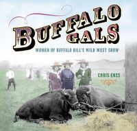 Cover image for Buffalo Gals: Women Of Buffalo Bill's Wild West Show