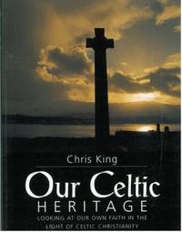 Cover image for Our Celtic Heritage: Looking at Our Own Faith in the Light of Celtic Christianity