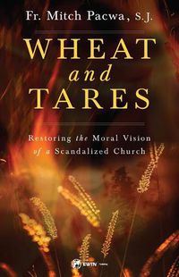 Cover image for Wheat and Tares: Restoring the Moral Vision of a Scandalized Church