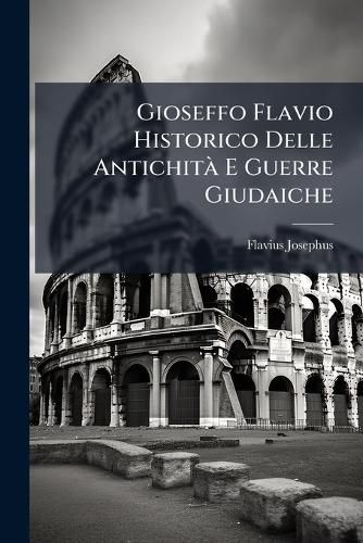 Cover image for Gioseffo Flavio Historico Delle AntichitA E Guerre Giudaiche