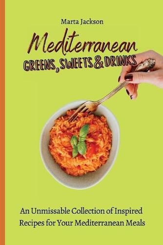 Cover image for Mediterranean Greens, Sweets & Drinks: An Unmissable Collection of Inspired Recipes for Your Mediterranean Meals