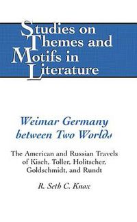 Cover image for Weimar Germany Between Two Worlds: The American and Russian Travels of Kisch, Toller, Holitscher, Goldschmidt, and Rundt