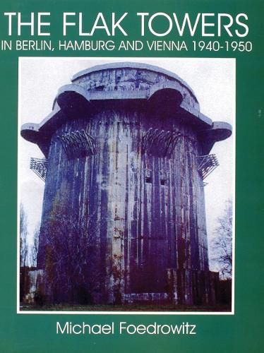 Cover image for The Flak Towers in Berlin, Hamburg and Vienna 1940-1950