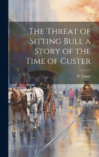 Cover image for The Threat of Sitting Bull a Story of the Time of Custer