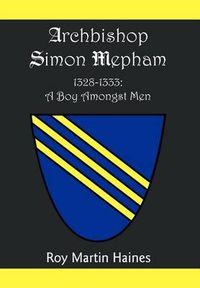 Cover image for Archbishop Simon Mepham 1328-1333: A Boy Amongst Men