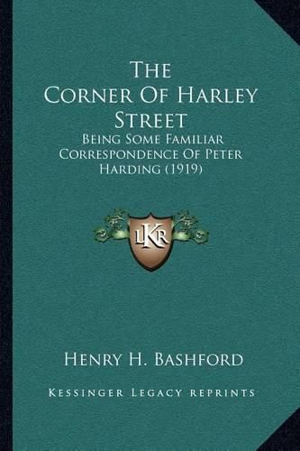 Cover image for The Corner of Harley Street: Being Some Familiar Correspondence of Peter Harding (1919)