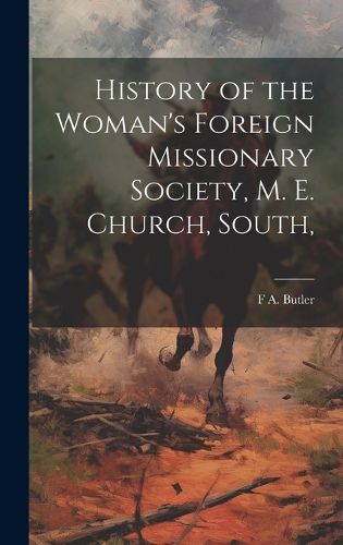 Cover image for History of the Woman's Foreign Missionary Society, M. E. Church, South,