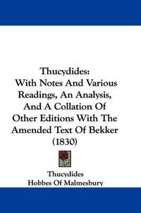 Cover image for Thucydides: With Notes And Various Readings, An Analysis, And A Collation Of Other Editions With The Amended Text Of Bekker (1830)