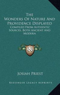 Cover image for The Wonders of Nature and Providence Displayed: Compiled from Authentic Sources, Both Ancient and Modern