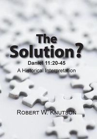 Cover image for The Solution?: Daniel 11:20-45 - a Historical Interpretation