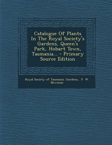 Cover image for Catalogue of Plants in the Royal Society's Gardens, Queen's Park, Hobart Town, Tasmania...