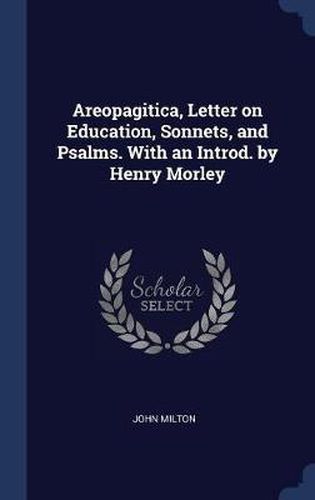 Cover image for Areopagitica, Letter on Education, Sonnets, and Psalms. with an Introd. by Henry Morley