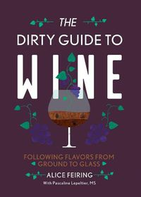 Cover image for The Dirty Guide to Wine: Following Flavor from Ground to Glass