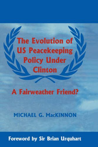 Cover image for The Evolution of us Peacekeeping Policy Under Clinton: A Fair weather Friend?