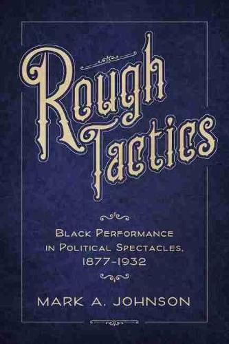 Rough Tactics: Black Performance in Political Spectacles, 1877-1932