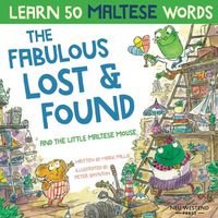 Cover image for The Fabulous Lost & Found and the little Maltese mouse: Laugh as you learn 50 Maltese words with this bilingual English Maltese book for kids