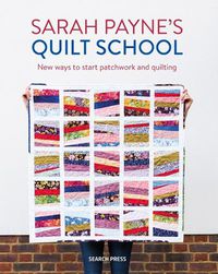 Cover image for Sarah Payne's Quilt School: New Ways to Start Patchwork and Quilting