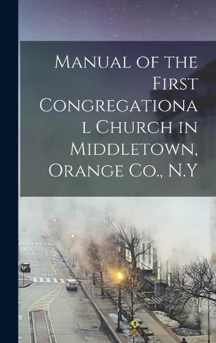 Cover image for Manual of the First Congregational Church in Middletown, Orange Co., N.Y