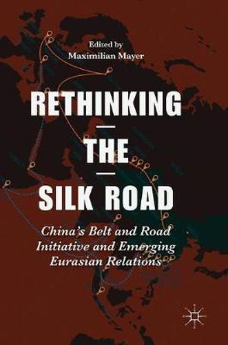 Cover image for Rethinking the Silk Road: China's Belt and Road Initiative and Emerging Eurasian Relations