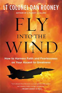 Cover image for Fly Into the Wind: How to Harness Faith and Fearlessness on Your Ascent to Greatness