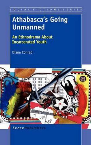 Cover image for Athabasca's Going Unmanned: An Ethnodrama About Incarcerated Youth