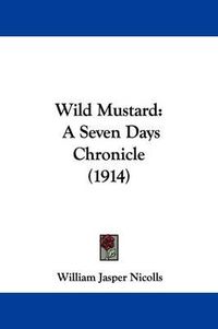 Cover image for Wild Mustard: A Seven Days Chronicle (1914)