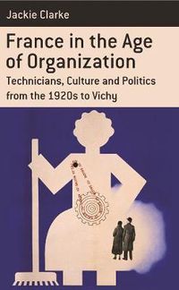Cover image for France in the Age of Organization: Factory, Home and Nation from the 1920s to Vichy