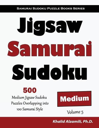 Cover image for Jigsaw Samurai Sudoku: 500 Medium Jigsaw Sudoku Puzzles Overlapping into 100 Samurai Style