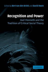 Cover image for Recognition and Power: Axel Honneth and the Tradition of Critical Social Theory