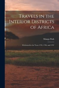 Cover image for Travels in the Interior Districts of Africa