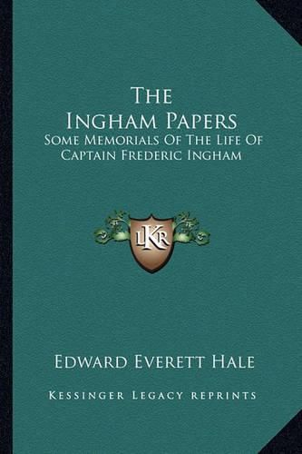 Cover image for The Ingham Papers: Some Memorials of the Life of Captain Frederic Ingham