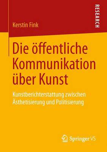 Cover image for Die oeffentliche Kommunikation uber Kunst: Kunstberichterstattung zwischen AEsthetisierung und Politisierung