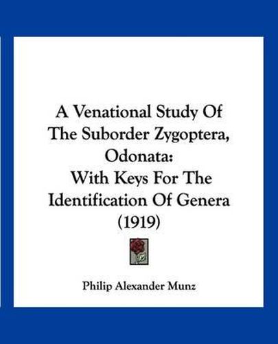 Cover image for A Venational Study of the Suborder Zygoptera, Odonata: With Keys for the Identification of Genera (1919)