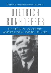 Cover image for Ecumenical, Academic, and Pastoral Work: 1931-1932: Dietrich Bonhoeffer Works, Volume 11