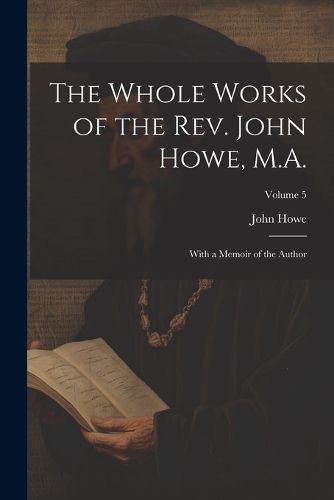 Cover image for The Whole Works of the Rev. John Howe, M.A.