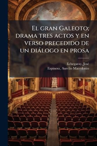 Cover image for El Gran Galeoto; Drama Tres Actos y En Verso Precedido de Un Di LOGO En Prosa