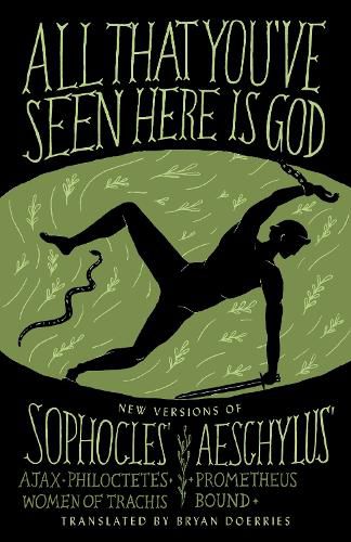 Cover image for All That You've Seen Here Is God: New Versions of Four Greek Tragedies Sophocles' Ajax, Philoctetes, Women of Trachis; Aeschylus' Prometheus Bound