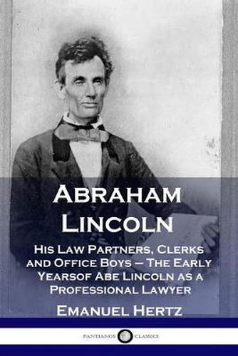 Cover image for Abraham Lincoln: His Law Partners, Clerks and Office Boys - The Early Years of Abe Lincoln as a Professional Lawyer