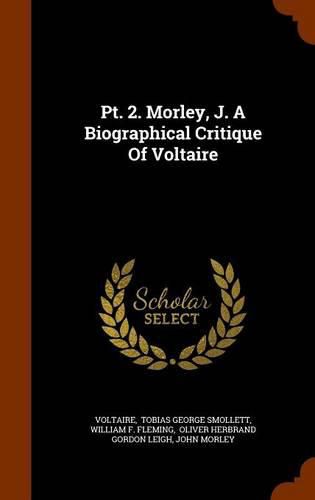 PT. 2. Morley, J. a Biographical Critique of Voltaire