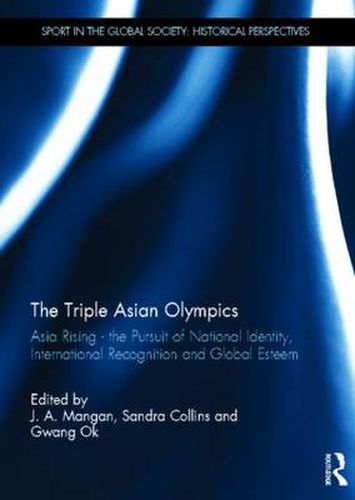 Cover image for The Triple Asian Olympics - Asia Rising: The Pursuit of National Identity, International Recognition and Global Esteem