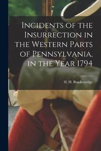 Cover image for Incidents of the Insurrection in the Western Parts of Pennsylvania, in the Year 1794