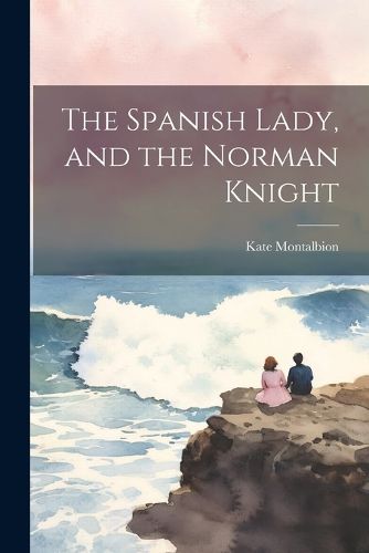 Cover image for The Spanish Lady, and the Norman Knight