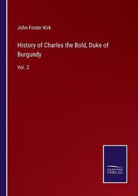 Cover image for History of Charles the Bold, Duke of Burgundy: Vol. 2