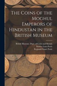 Cover image for The Coins of the Moghul Emperors of Hindustan in the British Museum