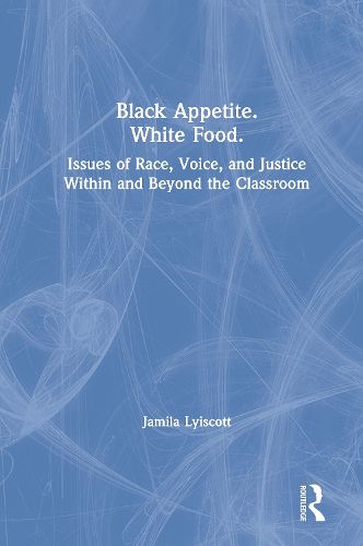 Cover image for Black Appetite. White Food.: Issues of Race, Voice, and Justice Within and Beyond the Classroom