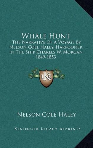 Whale Hunt: The Narrative of a Voyage by Nelson Cole Haley, Harpooner in the Ship Charles W. Morgan 1849-1853