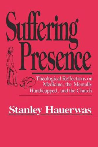 Suffering Presence: Theological Reflections on Medicine, the Mentally Handicapped, and the Church