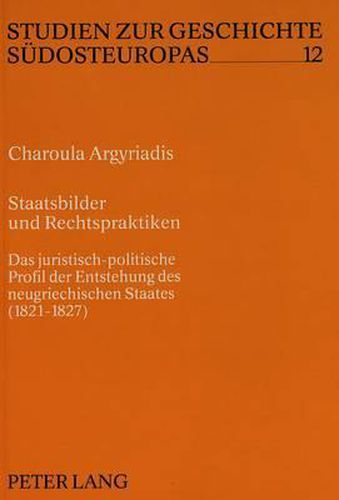 Cover image for Staatsbilder Und Rechtspraktiken: Das Juristisch-Politische Profil Der Entstehung Des Neugriechischen Staates (1821-1827)